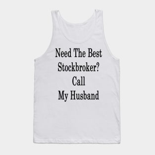 Need The Best Stockbroker? Call My Husband Tank Top